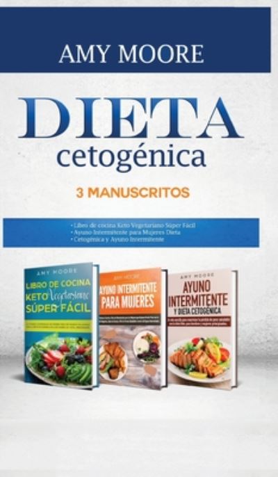 Dieta Cetogenica, 3 Manuscritos: 1-Libro de cocina Keto Vegetariano Super Facil 2-Ayuno Intermitente para Mujeres Dieta 3-Cetogenica y Ayuno Intermitente - Amy Moore - Livres - Heirs Publishing Company - 9789657775899 - 5 juillet 2020