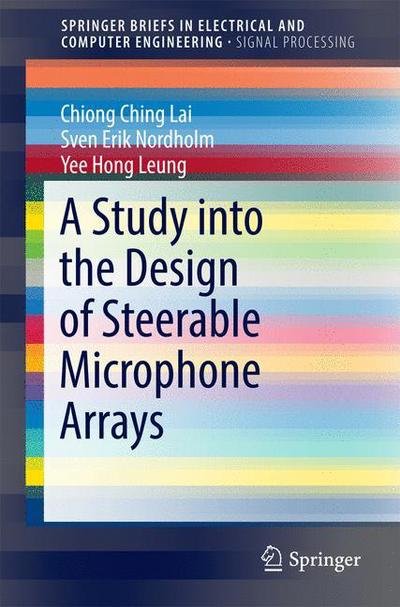 Cover for Chiong Ching Lai · A Study into the Design of Steerable Microphone Arrays - SpringerBriefs in Signal Processing (Paperback Book) [1st ed. 2017 edition] (2016)