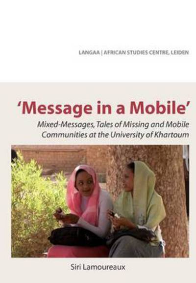 Cover for Siri Lamoureaux · Message in a Mobile. Mixed-messages, Tales of Missing and Mobile Communities at the University of Khartoum (Paperback Book) (2011)