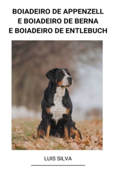 Cover for Luis Silva · Boiadeiro de Appenzell e Boiadeiro de Berna e Boiadeiro de Entlebuch (Paperback Book) (2022)