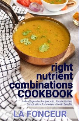 Cover for La Fonceur · Right Nutrient Combinations Cookbook: Indian Vegetarian Recipes with Ultimate Nutrient Combinations (Hardcover Book) (2022)