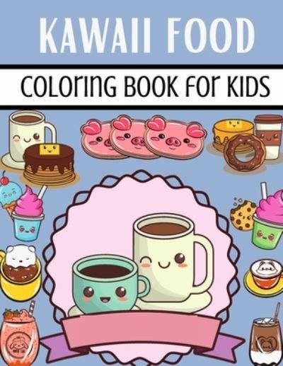 Cover for Neha Coloring Press · Kawaii Food Coloring Book For Kids: A Great And Unique Kawaii Food Coloring Book with 50 Fun, Easy and Cute Coloring Pages For Kids Ages 2-4, 4-8, 8-12. (Taschenbuch) (2022)