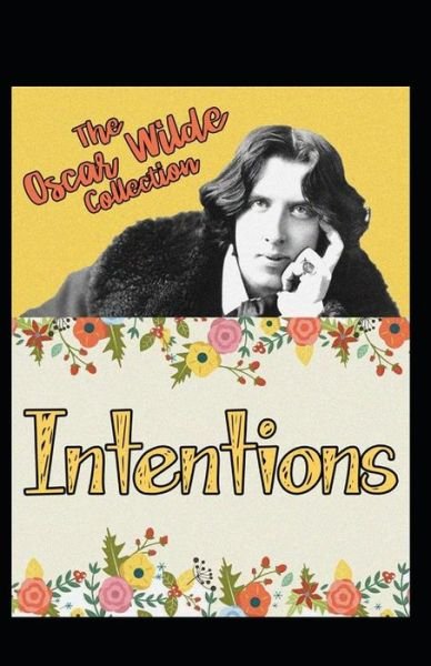 Intentions: Oscar Wilde (Classics, Literature, Philosophy & Ethics) [Annotated] - Oscar Wilde - Livros - Independently Published - 9798423943899 - 27 de fevereiro de 2022