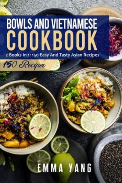 Cover for Emma Yang · Bowls And Vietnamese Cookbook: 2 Books In 1: 150 Easy And Tasty Asian Recipes (Paperback Bog) (2021)