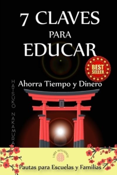 Cover for Hatsuko Nakamura · 7 CLAVES para EDUCAR: Ahorra Tiempo y Dinero. Pautas para escuelas y familias (Paperback Book) (2021)