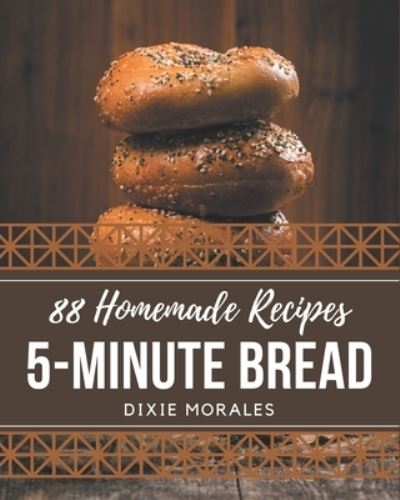 Cover for Dixie Morales · 88 Homemade 5-Minute Bread Recipes (Paperback Book) (2020)