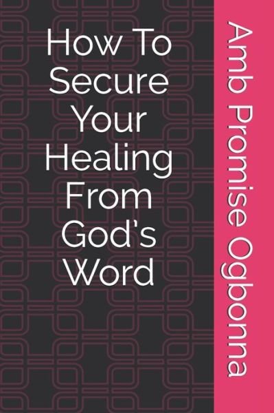 Cover for Amb Promise Ogbonna · How To Secure Your Healing From God's Word (Pocketbok) (2020)