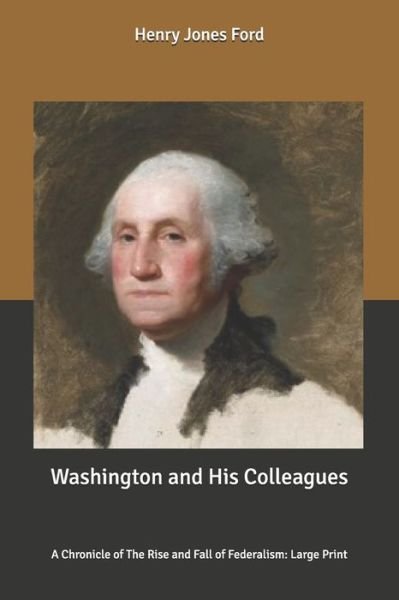 Cover for Henry Jones Ford · Washington and His Colleagues: A Chronicle of The Rise and Fall of Federalism: Large Print (Paperback Book) (2020)