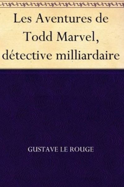 Cover for Gustave Le Rouge · Les Aventures de Todd Marvel, detective milliardaire (Paperback Book) (2020)