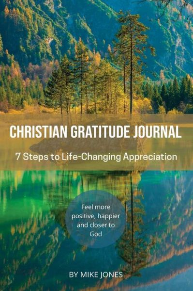 Cover for Mike Jones · Christian Gratitude Journal, 7 Steps to Life-Changing Appreciation: Feel more positive, happier, and closer to God (Taschenbuch) (2021)