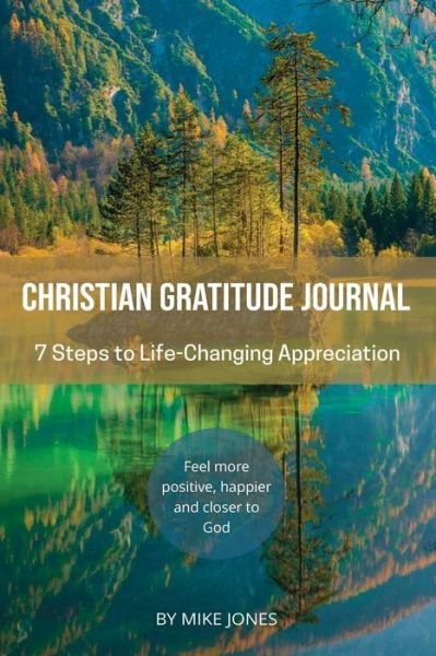 Cover for Mike Jones · Christian Gratitude Journal, 7 Steps to Life-Changing Appreciation: Feel more positive, happier, and closer to God (Pocketbok) (2021)