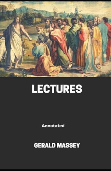 Gerald Massey's Lectures Annotated - Gerald Massey - Books - Amazon Digital Services LLC - KDP Print  - 9798737493899 - April 13, 2021