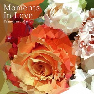 Cover for Tsunematsu Matsui · Moments in Love (CD) [Japan Import edition] (2015)