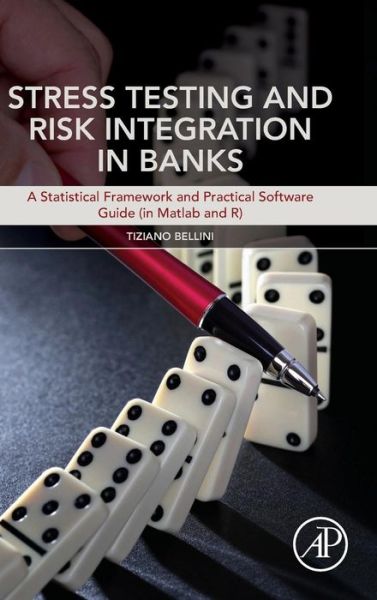 Cover for Bellini, Tiziano (EY Financial Advisory Services, London, UK) · Stress Testing and Risk Integration in Banks: A Statistical Framework and Practical Software Guide (in Matlab and R) (Hardcover Book) (2016)