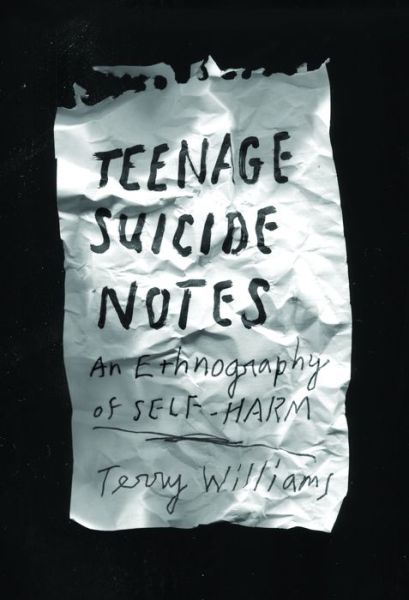 Cover for Terry Williams · Teenage Suicide Notes: An Ethnography of Self-Harm - The Cosmopolitan Life (Hardcover Book) (2017)