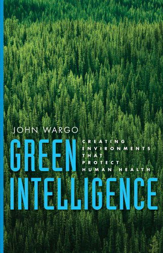 Green Intelligence: Creating Environments That Protect Human Health - John Wargo - Kirjat - Yale University Press - 9780300167900 - tiistai 19. lokakuuta 2010