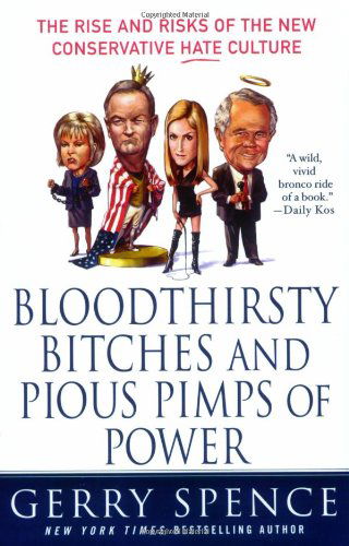 Cover for Gerry Spence · Bloodthirsty Bitches and Pious Pimps of Power: the Rise and Risks of the New Conservative Hate Culture (Paperback Book) [1st edition] (2007)