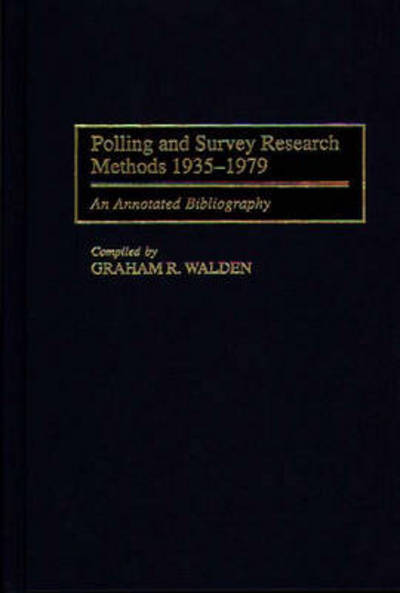 Polling and Survey Research Methods 1935-1979: An Annotated Bibliography - Bibliographies and Indexes in Law and Political Science - Graham R. Walden - Books - Bloomsbury Publishing Plc - 9780313277900 - October 21, 1996