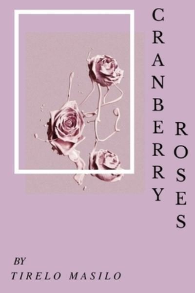 Cranberry Roses - Tirelo Masilo - Libros - Lulu.com - 9780359338900 - 5 de enero de 2019