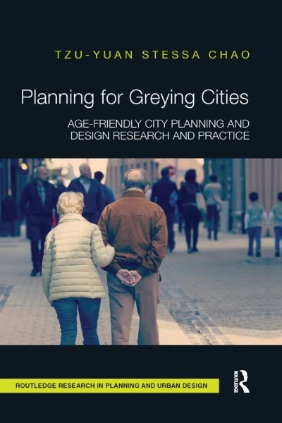 Cover for Tzu-Yuan Stessa Chao · Planning for Greying Cities: Age-Friendly City Planning and Design Research and Practice - Routledge Research in Planning and Urban Design (Paperback Bog) (2019)