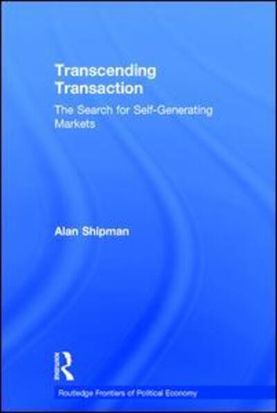 Cover for Alan Shipman · Transcending Transaction: The Search for Self-Generating Markets - Routledge Frontiers of Political Economy (Hardcover Book) (2001)