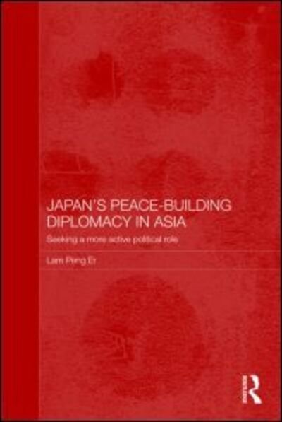 Japan's Peace-Building Diplomacy in Asia: Seeking a More Active Political Role - Routledge Security in Asia Pacific Series - Peng Er Lam - Bücher - Taylor & Francis Ltd - 9780415586900 - 21. Oktober 2011