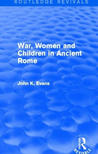 Cover for John Evans · War, Women and Children in Ancient Rome (Routledge Revivals) - Routledge Revivals (Innbunden bok) (2013)