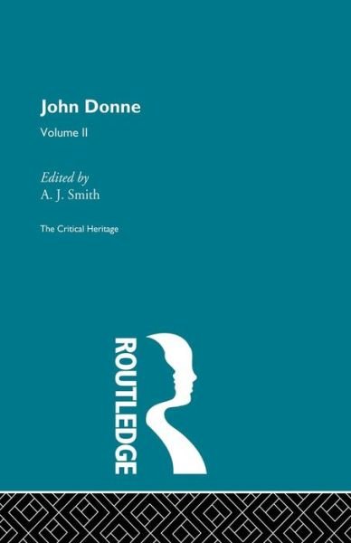 John Donne: The Critical Heritage: Volume II - A.J. Smith - Kirjat - Taylor & Francis Ltd - 9780415755900 - perjantai 15. elokuuta 2014