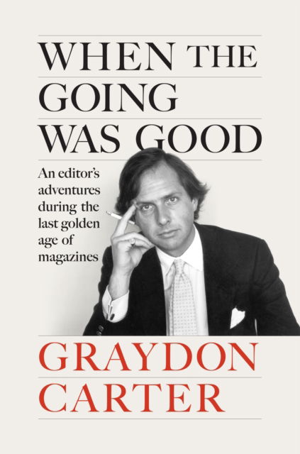 Cover for Graydon Carter · When the Going Was Good: An Editor's Adventures During the Last Golden Age of Magazines (Hardcover Book) (2025)