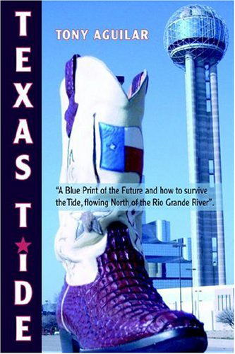 Cover for Tony Aguilar · Texas Tide: a Blue Print of the Future and How to Survive the Tide, Flowing North of the Rio Grande River. (Hardcover Book) (2006)