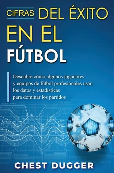 Cover for Chest Dugger · Cifras del Exito en el Futbol (Hardcover Book) (2021)