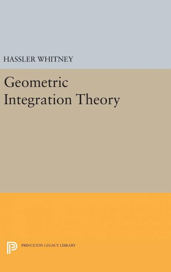 Geometric Integration Theory - Princeton Legacy Library - Hassler Whitney - Bøger - Princeton University Press - 9780691652900 - 19. april 2016
