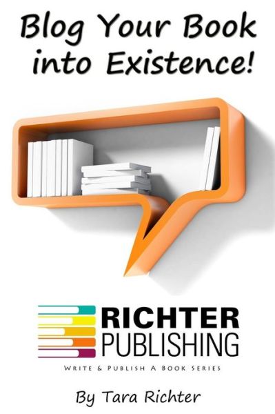 Blog Your Book into Existence - Tara Rae Richter - Książki - Richter Publishing LLC - 9780692275900 - 20 sierpnia 2014