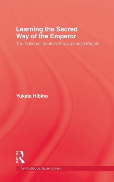 Cover for Yukata Hibino · Learning the Sacred Way Of the Emperor: The National Ideals of the Japanese People (Hardcover bog) (2005)