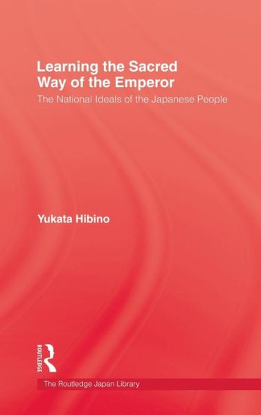 Cover for Yukata Hibino · Learning the Sacred Way Of the Emperor: The National Ideals of the Japanese People (Inbunden Bok) (2005)