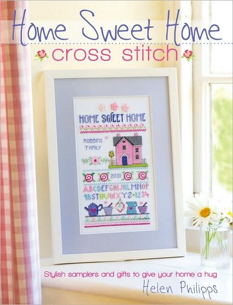 Cover for Philipps, Helen (Author) · Home Sweet Home Cross Stitch: Stylish Samplers and Gifts to Give Your Home a Hug (Paperback Bog) (2010)