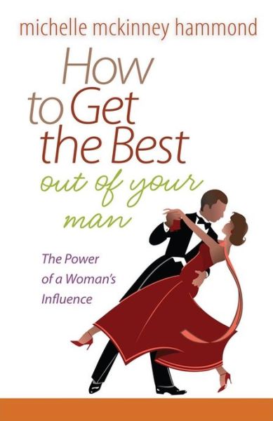 Cover for Michelle Mckinney Hammond · How to Get the Best out of Your Man: the Power of a Woman's Influence (Taschenbuch) (2013)