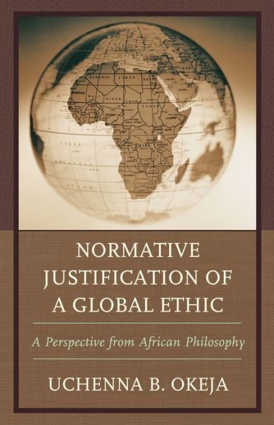 Cover for Uchenna B. Okeja · Normative Justification of a Global Ethic: A Perspective from African Philosophy (Gebundenes Buch) (2012)