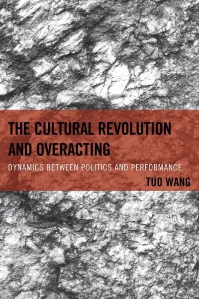 Cover for Tuo Wang · The Cultural Revolution and Overacting: Dynamics between Politics and Performance (Hardcover Book) (2014)