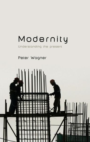 Cover for Wagner, Peter (Professor of Social and Political Theory, European University Institute) · Modernity (Hardcover Book) (2012)