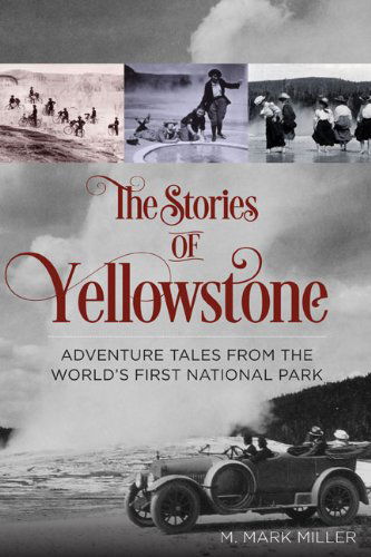 Cover for M. Mark Miller · The Stories of Yellowstone: Adventure Tales from the World's First National Park (Paperback Book) [1st edition] (2014)