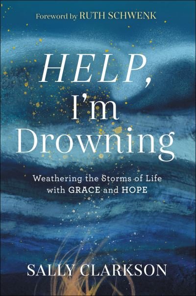 Cover for Sally Clarkson · Help, I`m Drowning – Weathering the Storms of Life with Grace and Hope (Hardcover Book) (2021)
