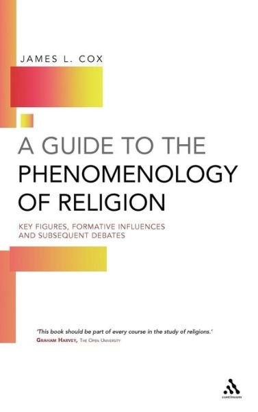 A Guide to the Phenomenology of Religion: Key Figures, Formative Influences and Subsequent Debates - Cox, James L. (University of Edinburgh, UK) - Kirjat - Bloomsbury Publishing PLC - 9780826452900 - torstai 15. kesäkuuta 2006