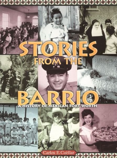 Cover for Carlos E. Cuellar · Stories from the Barrio: A History of Mexican Fort Worth (Paperback Book) [New edition] (2004)