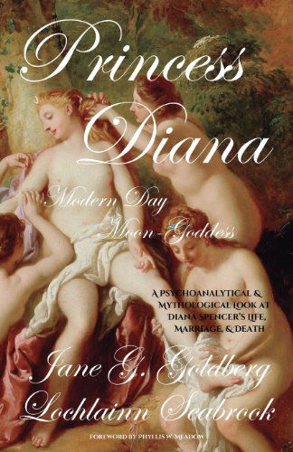 Cover for Dr. Jane Goldberg &amp; Lochlainn Seabrook · Princess Diana, Modern Day Moon-goddess: a Psychoanalytical and Mythological Look at Diana Spencer's Life, Marriage, and Death (Paperback Book) [1st,unabridged edition] (2014)