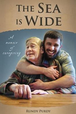 Cover for Rundy Purdy · The Sea is Wide: a Memoir of Caregiving (Taschenbuch) (2015)