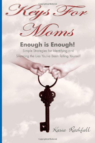 Cover for Kasia Rachfall · Keys for Moms: Enough is Enough! Simple Strategies for Identifying and Silencing the Lies You've Been Telling Yourself (Pocketbok) (2011)