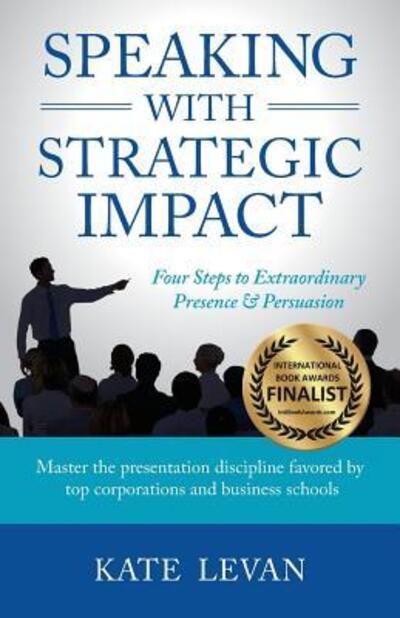 Cover for Kate Levan · Speaking with Strategic Impact: Four Steps to Extraordinary Presence &amp; Persuasion (Paperback Book) (2017)