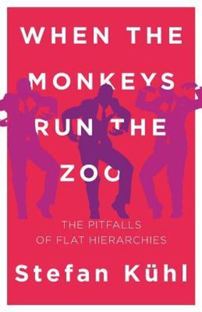 Cover for Stefan Kühl · When the Monkeys Run the Zoo : The Pitfalls of Flat Hierarchies (Paperback Book) (2017)
