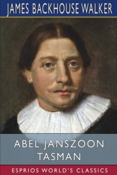 Cover for James Backhouse Walker · Abel Janszoon Tasman (Esprios Classics) (Paperback Bog) (2025)